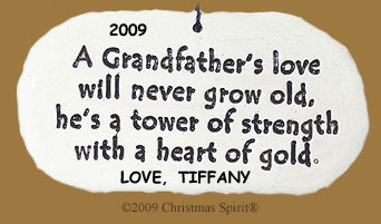 A Grandfather's love will never grow old, he's a tower of strength with a heart of gold.